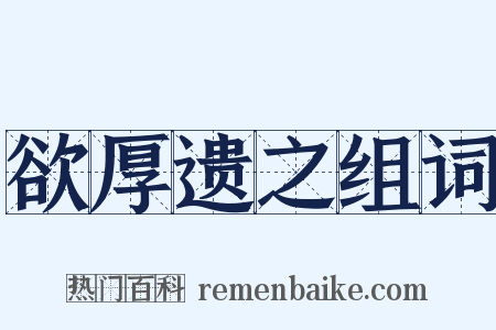 欲厚遗之组词是什么意思的图片